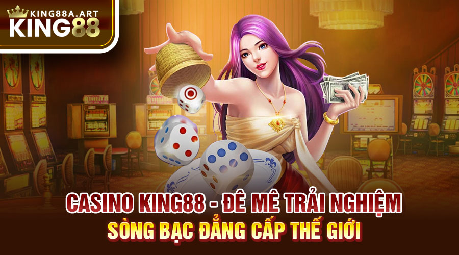 Casino King88 trải Nghiệm Sòng Bạc Đăng Cấp Thế Giới