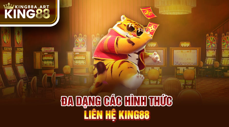 Đa dạng các hình thức liên hệ King88