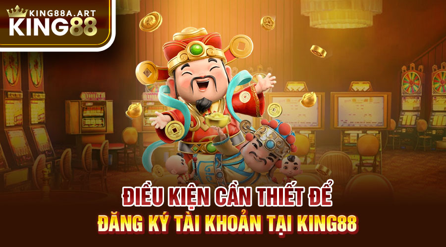 Điều kiện điều khoản cần thiết để đăng ký tài khoản tại King88