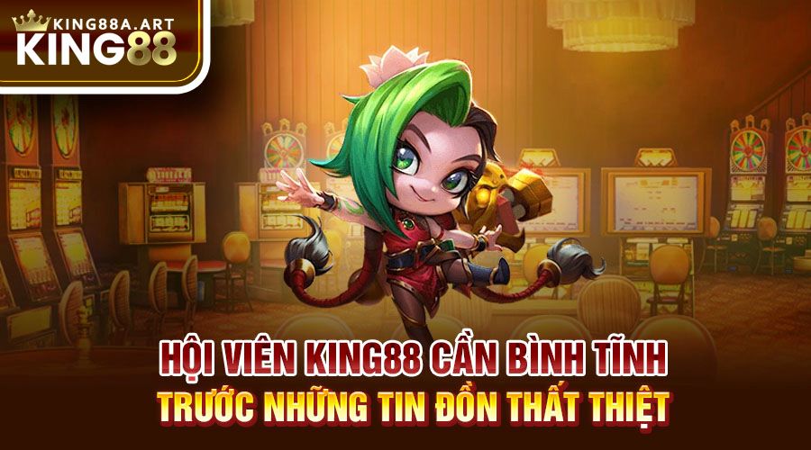 King88 lừa đảo - Hội viên cần bình tĩnh trước những tin đồn thất thiệt