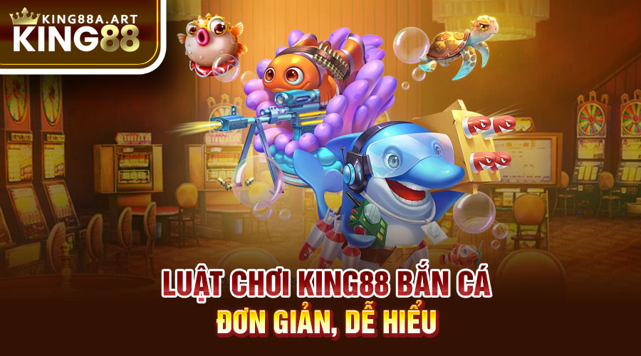 Luật chơi bắn cá King88 đơn giản, dễ hiểu