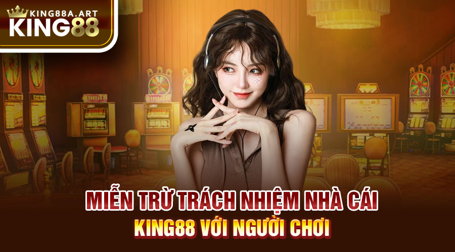 Miễn trừ trách nhiệm nhà cái King88 với người chơi