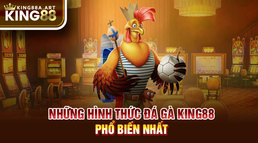 Những hình thức đá gà King88 phổ biến nhất