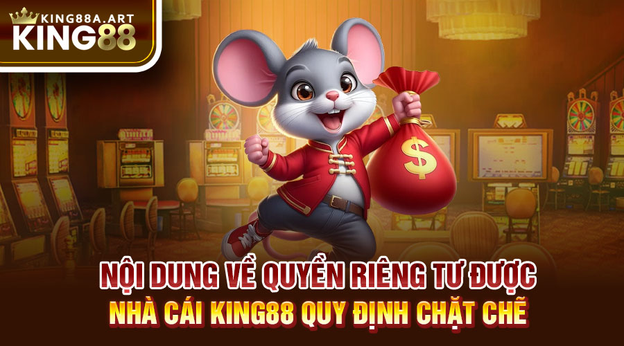 Nội dung về quyền riêng tư được nhà cái King88 quy định chặt chẽ
