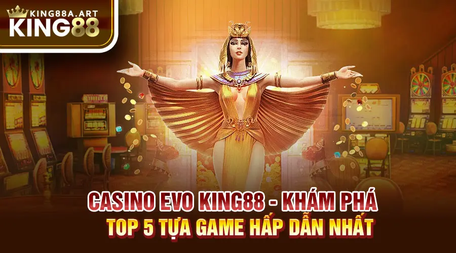 Casino EVO King88 - Top 5 Game Hấp Dẫn
