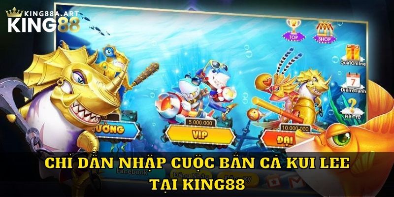 Chỉ dẫn nhập cuộc bắn cá Kui lee tại King88
