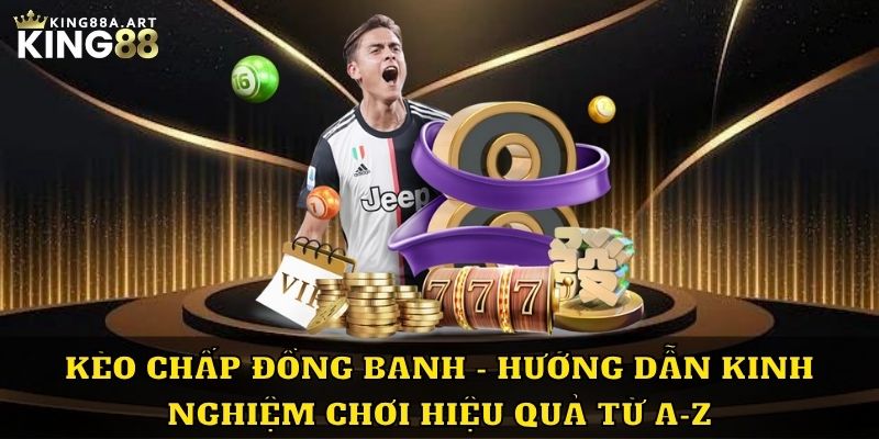 Kèo Chấp Đồng Banh Hướng Dẫn Kinh Nghiệm Tham Gia