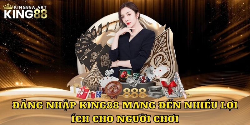 Đăng nhập King88 mang đến nhiều lợi ích cho người chơi