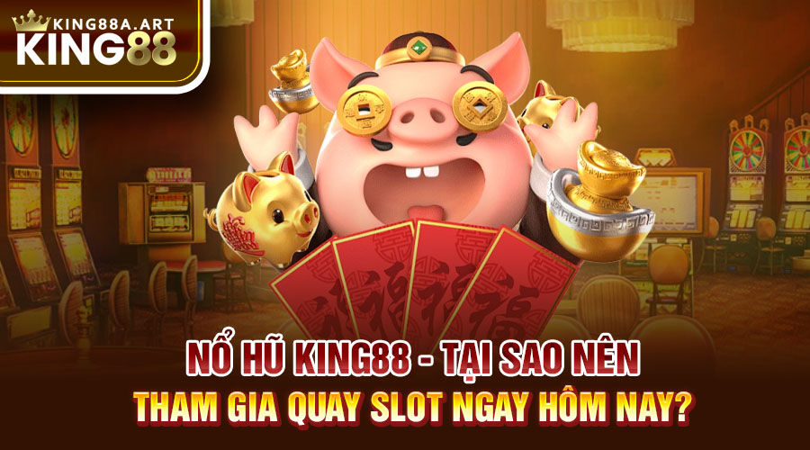 Nổ Hũ King88 Tại Sao Nên Tham Gia Ngay