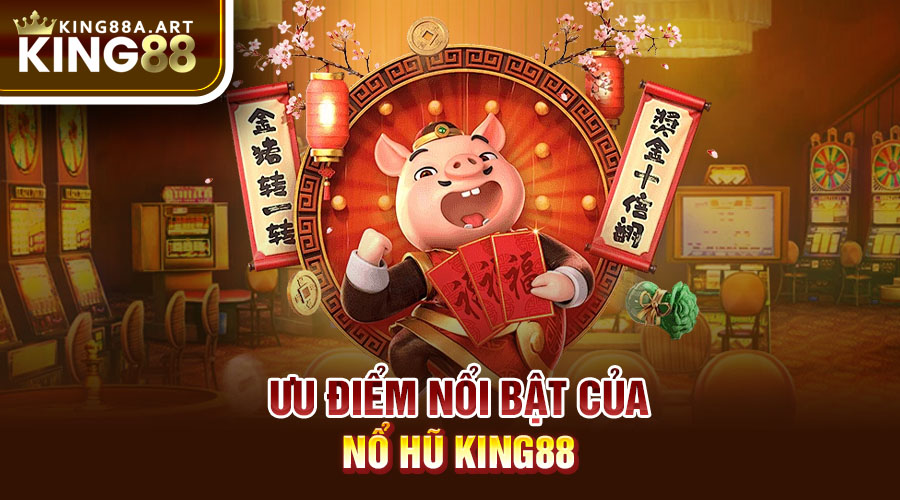 Ưu điểm nổi bật của nổ hũ King88