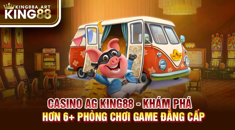 Casino AG King88 Khám Phá Phòng Game Đẳng Cấp