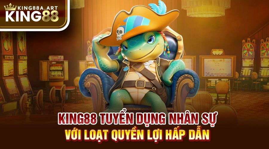 King88 tuyển dụng nhân sự với loạt quyền lợi hấp dẫn