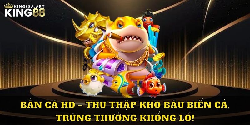 Bắn Cá HD Thu Thấp Kho Báu, Trúng Thưởng Khổng Lồ