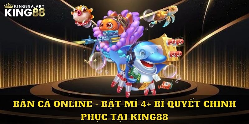 Bắn cá online 4 bí quyết chinh phục trò chơi tại King88