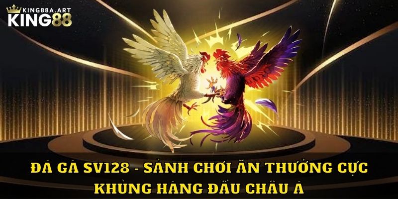 Đá Gà Sv128 Sảnh Ăn Chơi Thưởng Khủng Hiện Nay
