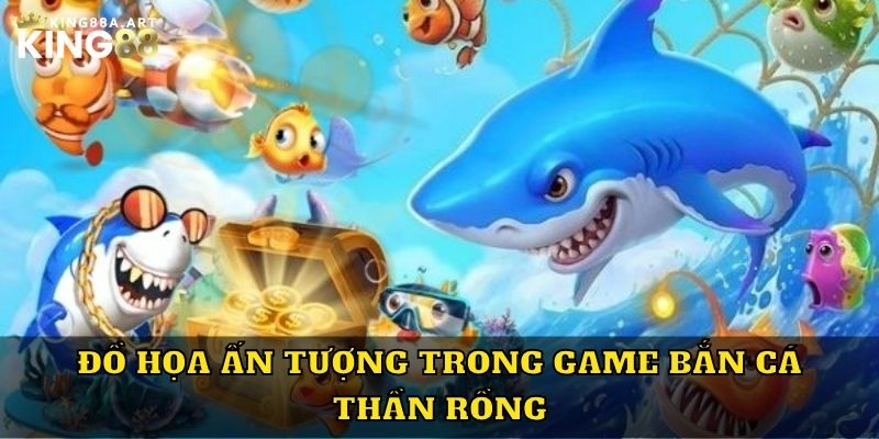 Đồ họa ấn tượng trong game bắn cá Thần Rồng
